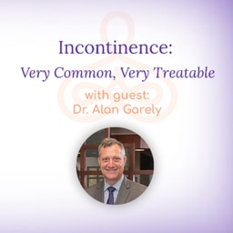 "Incontinence: Very Common, Very Treatable" - with Dr. Alan Garely
