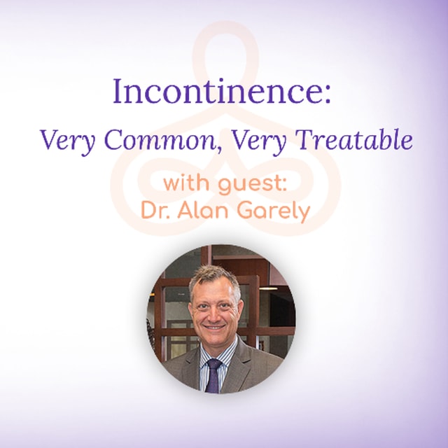 "Incontinence: Very Common, Very Treatable" - with Dr. Alan Garely