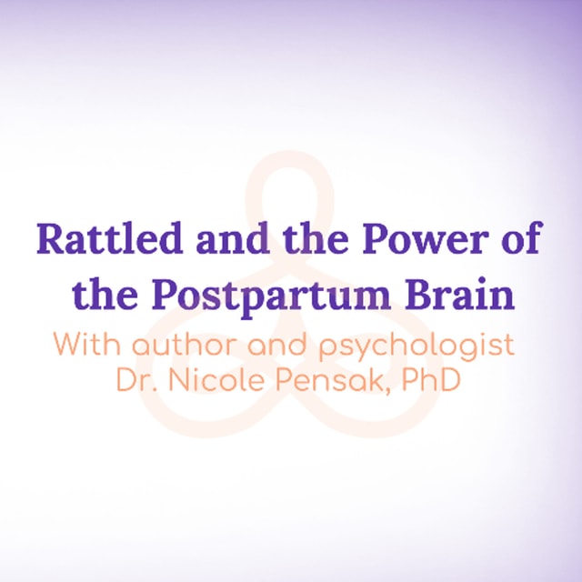 "Rattled and the Power of the Postpartum Brain" - with author and psychologist Dr. Nicole Pensak, PhD
