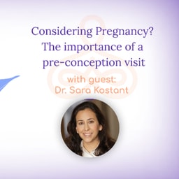“Considering Pregnancy? The importance of a pre-conception visit” – with Dr. Sara Kostant