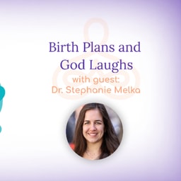 "Birth Plans and God Laughs" - with Dr. Stephanie Melka