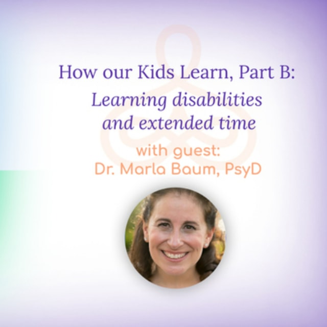 “How our Kids Learn, Part B: The controversy over learning disabilities and extended time” – with Dr. Marla Baum PsyD