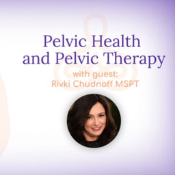 “Pelvic Health and Pelvic Therapy” – with Rivki Chudnoff MSPT