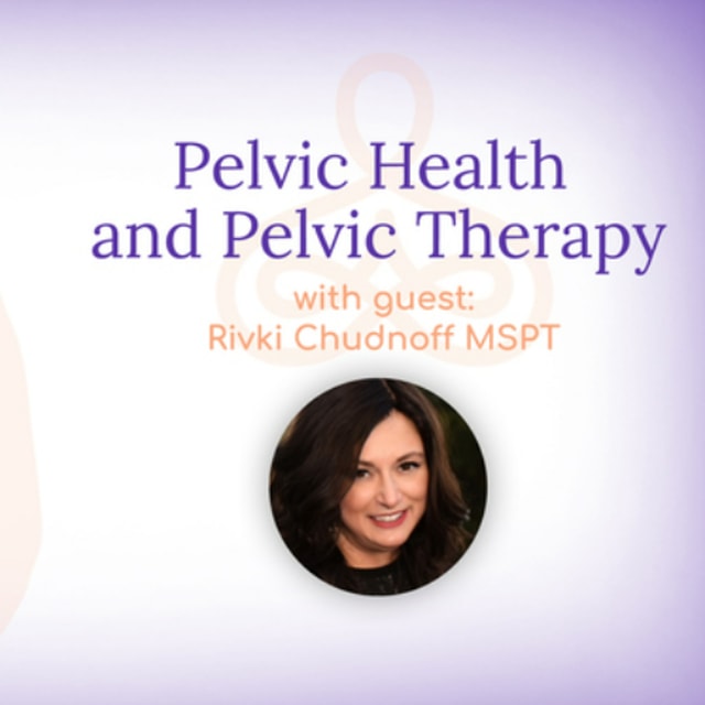 “Pelvic Health and Pelvic Therapy” – with Rivki Chudnoff MSPT