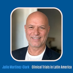 #67 Exploring Clinical Trials in Latin America with Julio G. Martinez-Clark