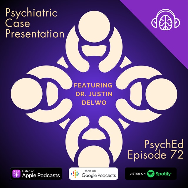 PsychEd Episode 72: Psychiatric Case Presentation with Dr. Justin Delwo