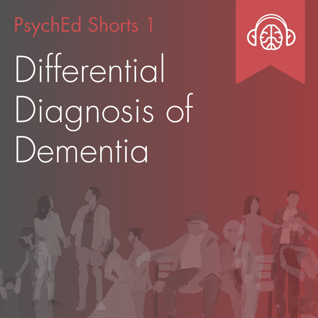 PsychEd Shorts 1: Differential Diagnosis of Dementia