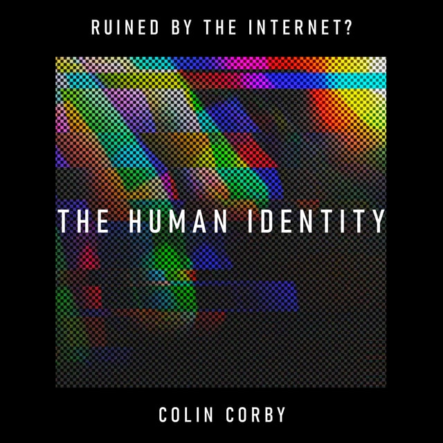 The Human Identity: has the internet exchanged authenticity for audience? – Colin Corby