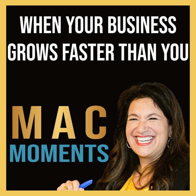MAC Moment #3 When Your Business Grows Faster Than You