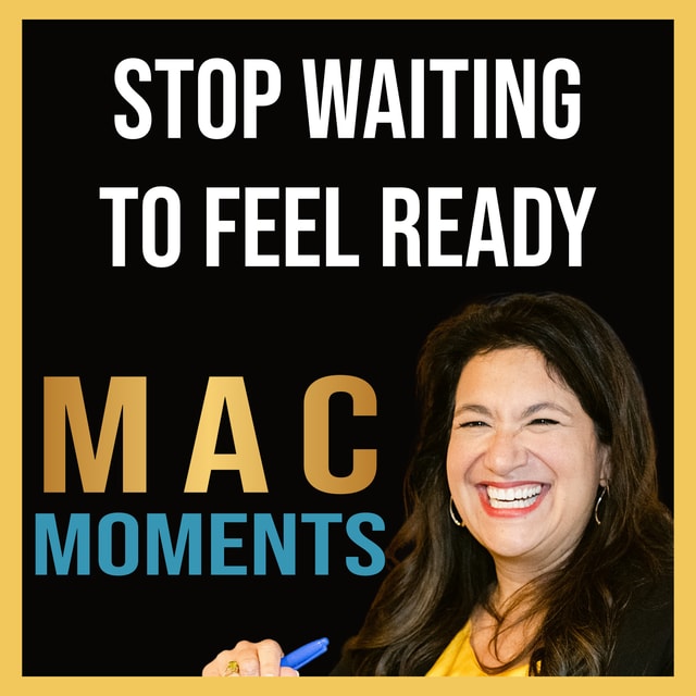 MAC Moment #9: Stop Waiting to Feel Ready