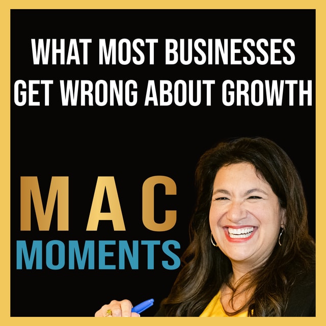MAC Moment #11: What Most Businesses Get Wrong About Growth