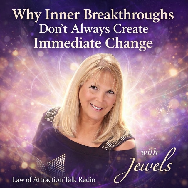 Law of Attraction Radio with Jewels - Breakthrough Signs: Why Inner Shifts Don’t Always Change Reality Right Away