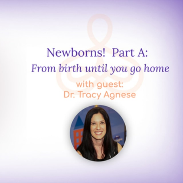 “Newborns! Part A: From birth until you go home” – with Dr. Tracy Agnese