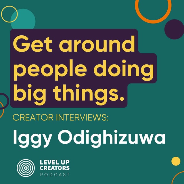 Creators Interview; Iggy Odighizuwa; Get around people doing big things.